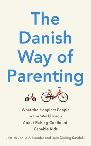 Danish Way of Parenting, What the Happiest People in the World Know About Raising Confident, Capable Kids