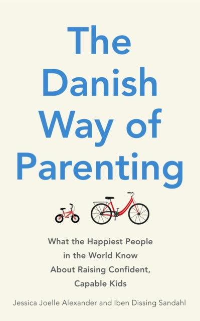 Danish Way of Parenting, What the Happiest People in the World Know About Raising Confident, Capable Kids 9780349414348 Iben Dissing Sandahl Jessica Joelle Alexander