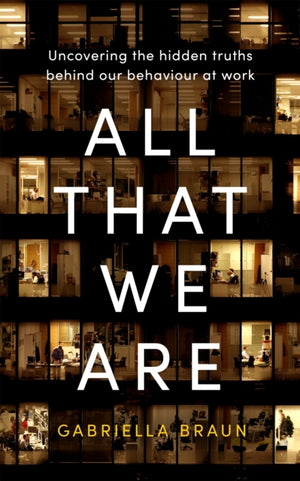 All That We Are, Uncovering the Hidden Truths Behind Our Behaviour at Work