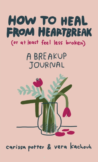 Book cover of: How to Heal from Heartbreak (or at Least Feel Less Broken). By: Carissa Potter