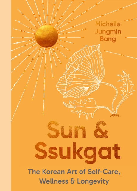 Sun and Ssukgat, The Korean Art of Self-Care, Wellness & Longevity 9780349437125 Michelle Jungmin Bang