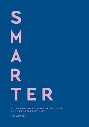 Smarter, 10 lessons for a more productive and less-stressed life