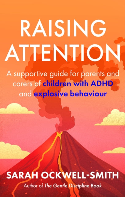 Raising Attention, A supportive guide for parents and carers of children with ADHD and explosive behaviour 9780349444307 Sarah Ockwell-Smith
