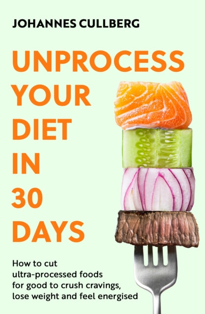 Book cover of: Unprocess Your Diet in 30 Days. By: Johannes Cullberg