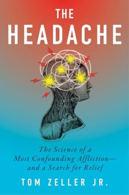 Headache, The Science of a Most Confounding Affliction—and a Search for Relief 9780358507758 Tom Zeller Jr.