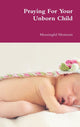 Book cover of: Praying For Your Unborn Child. By: Meaningful Moments