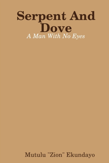 Book cover of: Serpent And Dove: A Man With No Eyes. By: Mutulu Zion Ekundayo