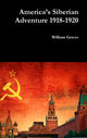 Book cover of: America’s Siberian Adventure 1918-1920. By: William Graves