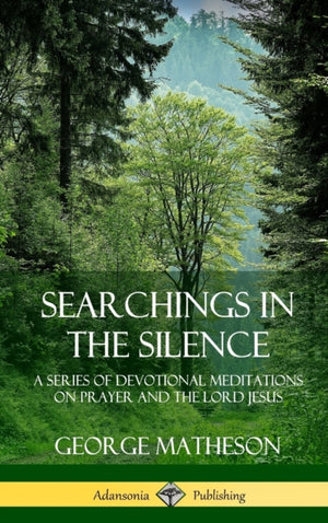 Searchings in the Silence: A Series of Devotional Meditations on Prayer and the Lord Jesus