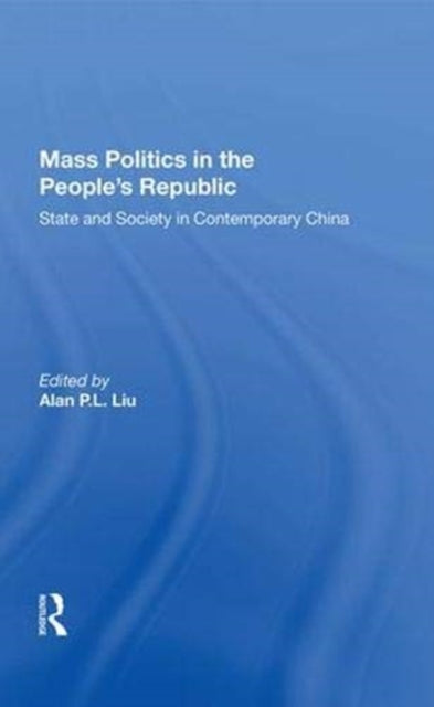 Book cover of: Mass Politics in the People's Republic. By: Alan P. L. Liu