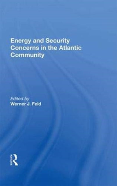 Book cover of: Energy and Security Concerns in the Atlantic Community. By: Werner J. Feld