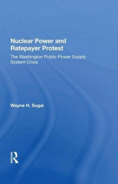 Book cover of: Nuclear Power And Ratepayer Protest. By: Wayne H. Sugai