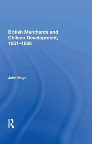 British Merchants And Chilean Development, 1851-1886