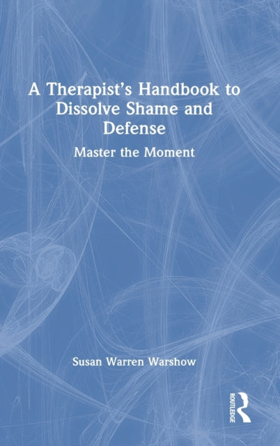 Book cover of: Therapist’s Handbook to Dissolve Shame and Defense. By: Susan Warren Warshow