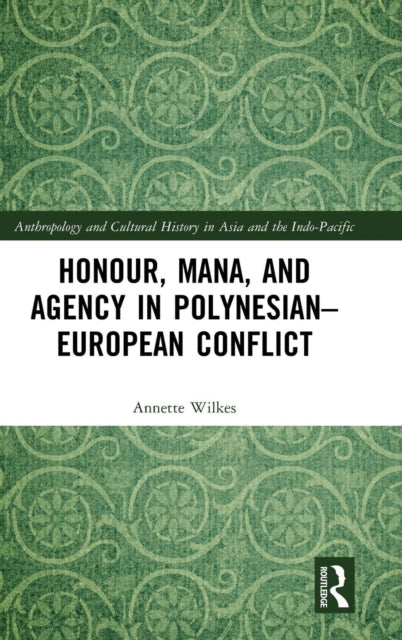 Book cover of: Honour, Mana, and Agency in Polynesian-European Conflict. By: Annette Wilkes