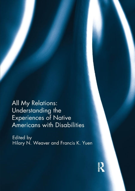 Book cover of: All My Relations: Understanding the Experiences of Native Americans with Disabilities. By: Hilary N. Weaver