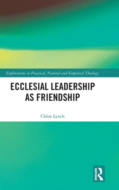 Book cover of: Ecclesial Leadership as Friendship. By: Chloe Lynch
