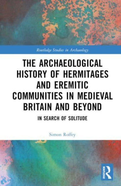 Book cover of: Archaeological History of Hermitages and Eremitic Communities in Medieval Britain and Beyond. By: Simon Roffey