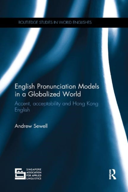English Pronunciation Models in a Globalized World, Accent, Acceptability and Hong Kong English 9780367133832 Andrew Sewell