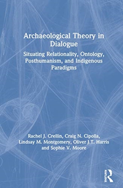 Book cover of: Archaeological Theory in Dialogue. By: Rachel Crellin