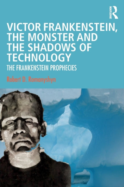 Book cover of: Victor Frankenstein, the Monster and the Shadows of Technology. By: Robert D. Romanyshyn