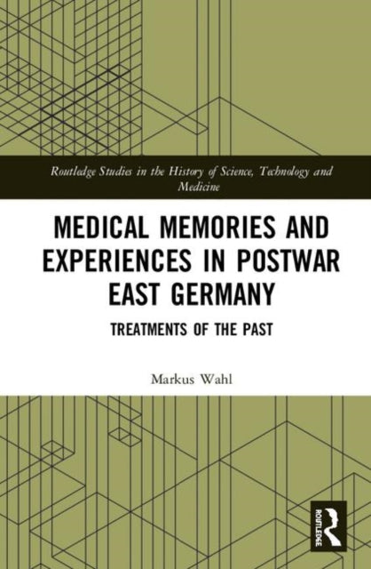 Book cover of: Medical Memories and Experiences in Postwar East Germany. By: Markus Wahl