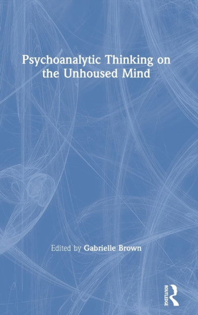 Book cover of: Psychoanalytic Thinking on the Unhoused Mind. By: Gabrielle Brown