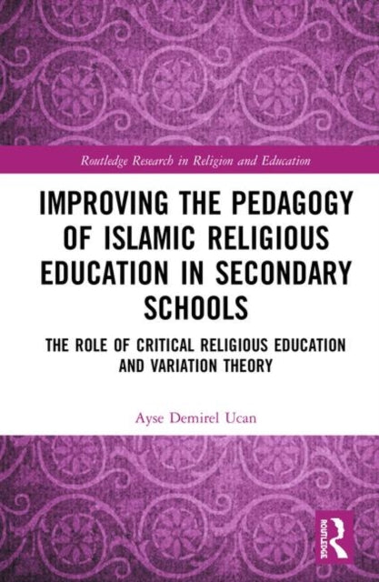 Book cover of: Improving the Pedagogy of Islamic Religious Education in Secondary Schools. By: Ayse Demirel Ucan