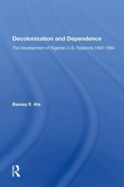 Book cover of: Decolonization And Dependence. By: Bassey E. Ate