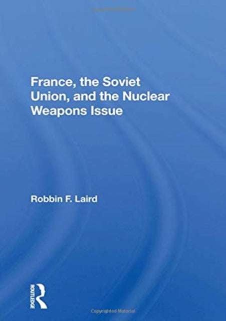Book cover of: France, The Soviet Union, And The Nuclear Weapons Issue. By: Robbin F. Laird