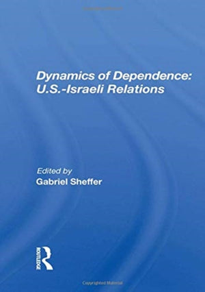 Dynamics of Dependence: U.S.-Israeli Relations