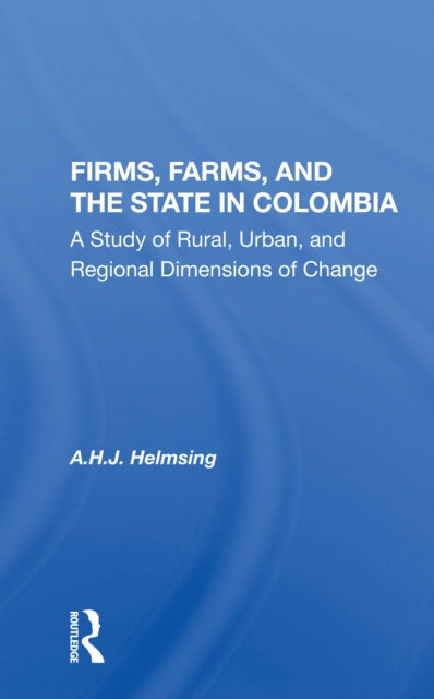 Book cover of: Firms, Farms, And The State In Colombia. By: A. H. J. Helmsing