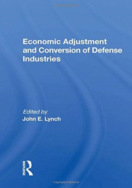 Book cover of: Economic Adjustment And Conversion Of Defense Industries. By: John E. Lynch
