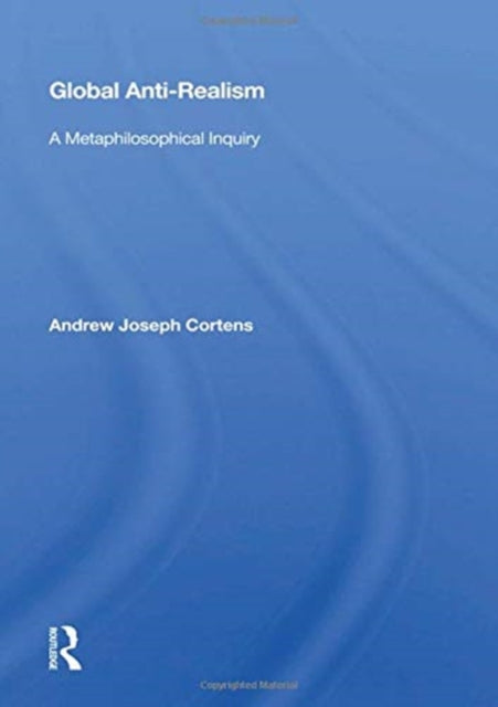Book cover of: Global Anti-realism. By: Andrew Joseph Cortens