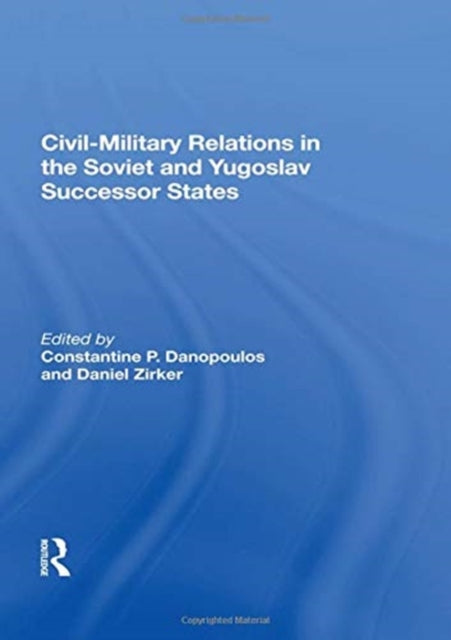 Book cover of: Civil-Military Relations in the Soviet and Yugoslav Successor States. By: Constantine P. Danopoulos