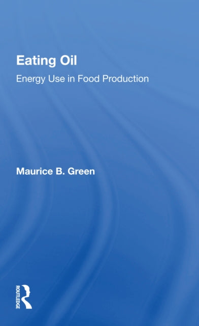Book cover of: Eating Oil: Energy Use In Food Production. By: Maurice B. Green