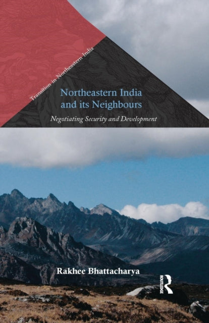 Book cover of: Northeastern India and Its Neighbours. By: Rakhee Bhattacharya
