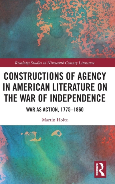 Book cover of: Constructions of Agency in American Literature on the War of Independence. By: Martin Holtz