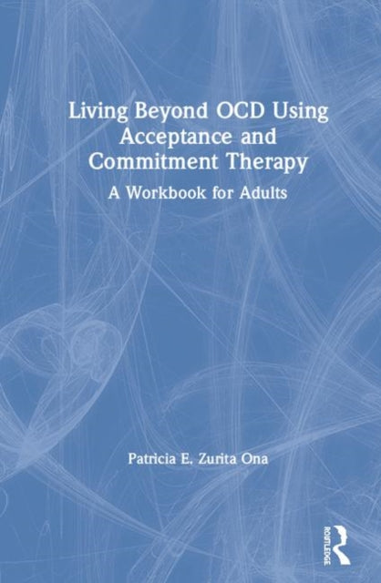 Book cover of: Living Beyond OCD Using Acceptance and Commitment Therapy. By: Patricia E. Zurita Ona