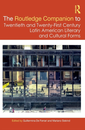 The Routledge Companion to Twentieth and Twenty-First Century Latin American Literary and Cultural Forms