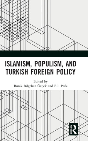 Islamism, Populism, and Turkish Foreign Policy