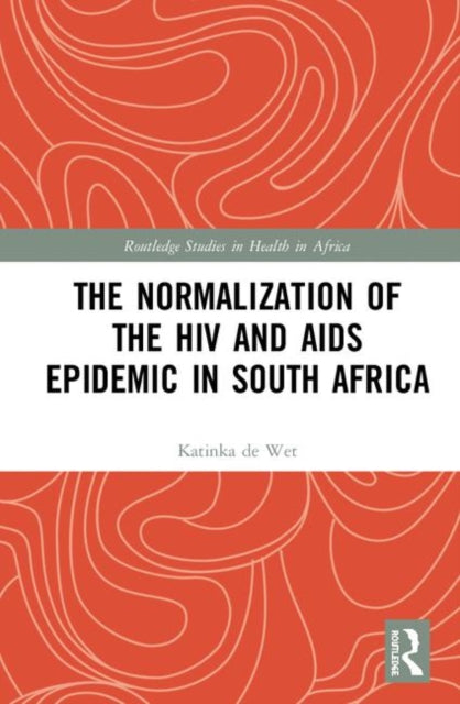 Book cover of: Normalization of the HIV and AIDS Epidemic in South Africa. By: Katinka de Wet