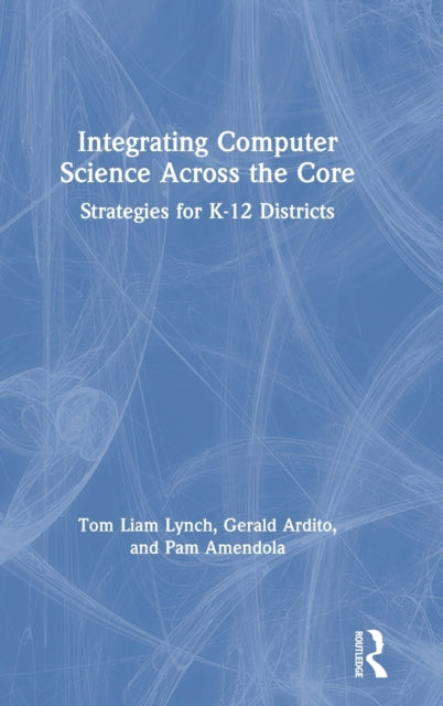 Book cover of: Integrating Computer Science Across the Core. By: Tom Liam Lynch