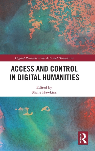 Book cover of: Access and Control in Digital Humanities. By: Shane Hawkins