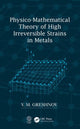 Book cover of: Physico-Mathematical Theory of High Irreversible Strains in Metals. By: V. M. Greshnov