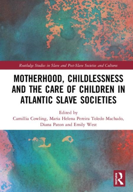 Book cover of: Motherhood, Childlessness and the Care of Children in Atlantic Slave Societies. By: Camillia Cowling