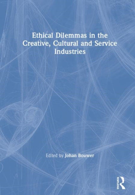 Book cover of: Ethical Dilemmas in the Creative, Cultural and Service Industries. By: Johan Bouwer