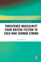 Book cover of: Threatened Masculinity from British Fiction to Cold War German Cinema. By: Joseph Willis