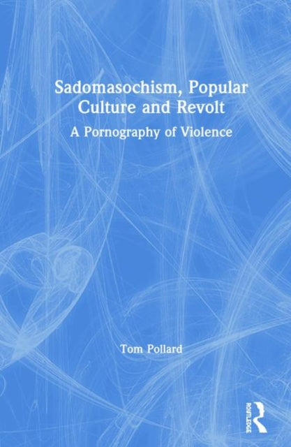 Book cover of: Sadomasochism, Popular Culture and Revolt. By: Tom Pollard