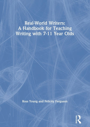 Real-World Writers: A Handbook for Teaching Writing with 7-11 Year Olds
